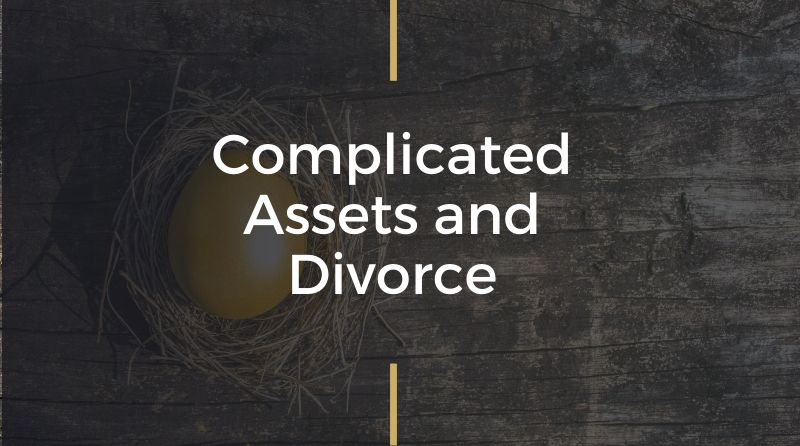 Complicated Assets and Divorce
